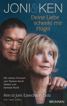 Joni & Ken: Deine Liebe schenkt mir Flügel. Mit einem Vorwort von Marion Koch, Mutter von Samuel Koch