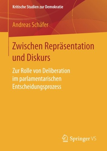 Zwischen Repräsentation und Diskurs: Zur Rolle von Deliberation im parlamentarischen Entscheidungsprozess (Kritische Studien zur Demokratie)