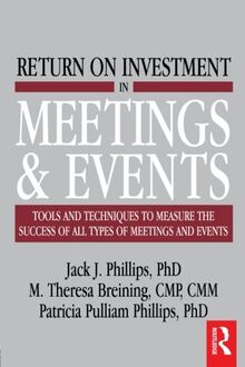 Return on investment in meetings & events: Tools and Techniques to Measure the Success of All Types of Meetings and Events