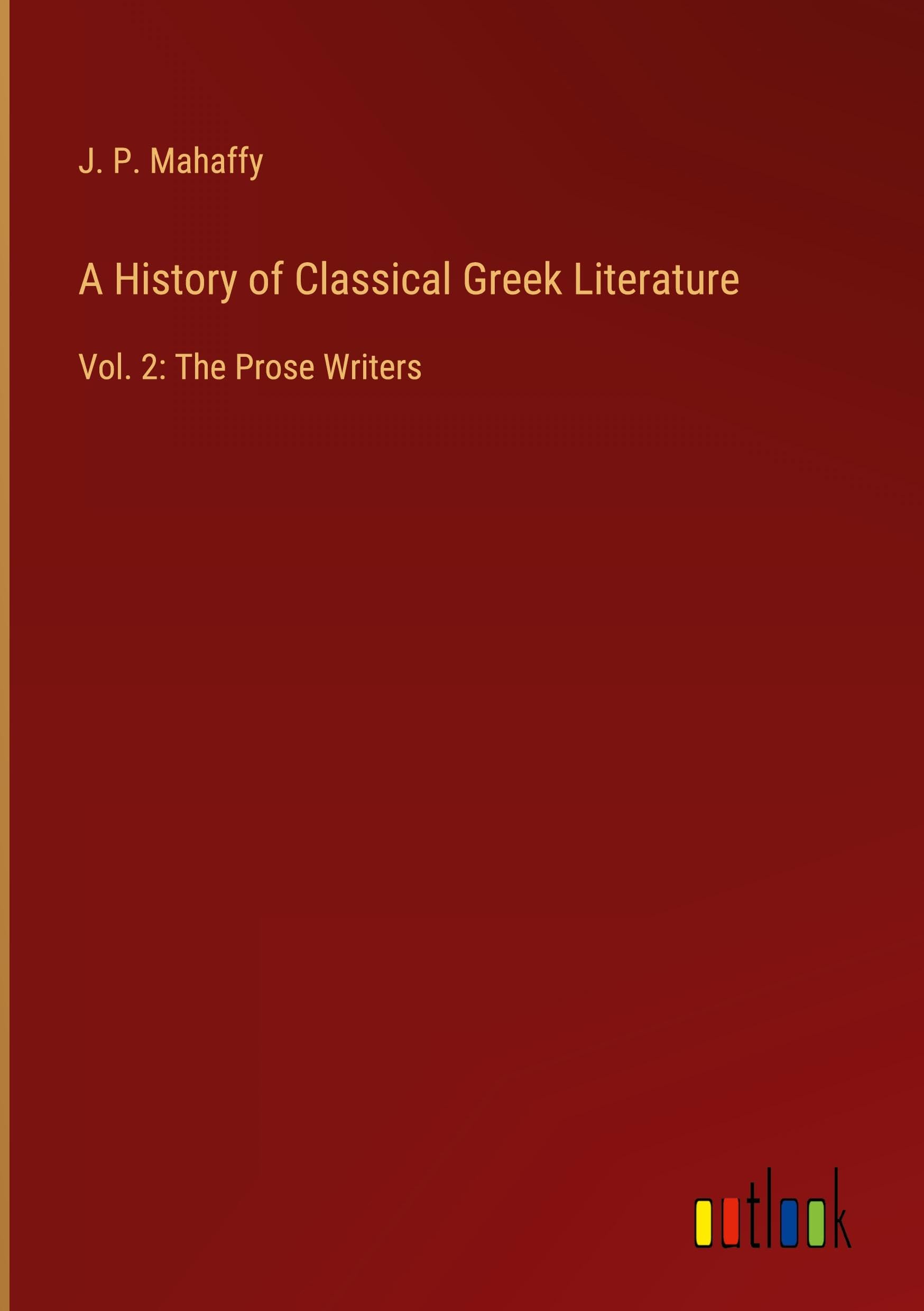 A History of Classical Greek Literature: Vol. 2: The Prose Writers