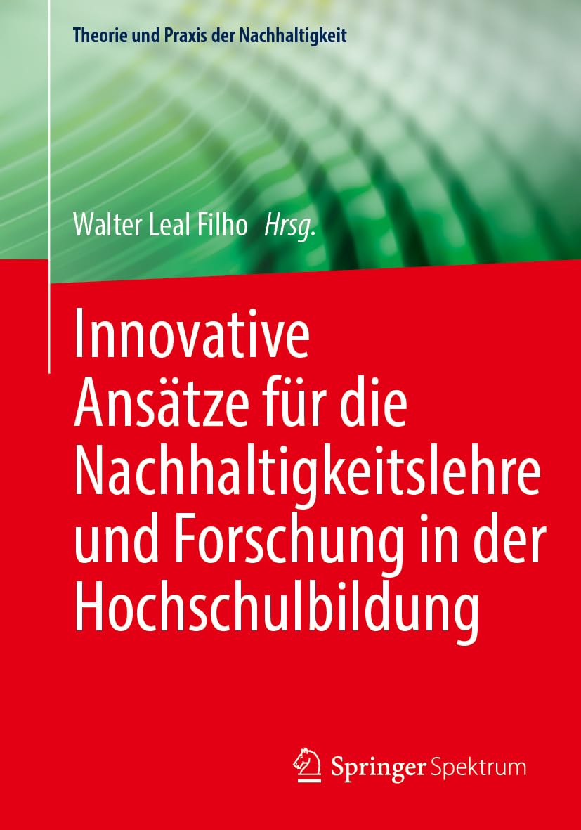 Innovative Ansätze für die Nachhaltigkeitslehre und Forschung in der Hochschulbildung (Theorie und Praxis der Nachhaltigkeit)