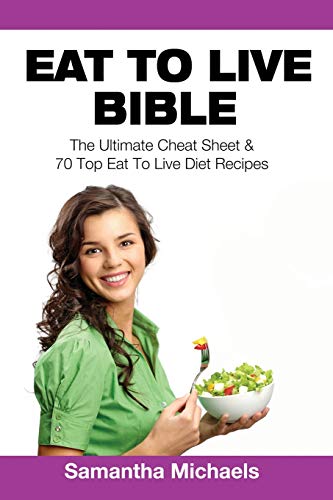 Eat To Live Bible: The Ultimate Cheat Sheet & 70 Top Eat To Live Diet Recipes