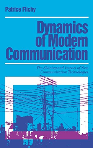 Dynamics of Modern Communication: The Shaping and Impact of New Communication Technologies (MEDIA, CULTURE, AND SOCIETY SERIES)