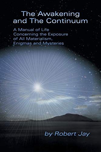 The Awakening and The Continuum: A Manual of Life Concerning the Exposure of All Materialism, Enigmas and Mysteries