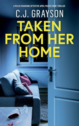 TAKEN FROM HER HOME: an absolutely gripping crime thriller with a massive twist (Detective April Fisher Thrillers)