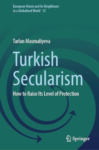 Turkish Secularism: How to Raise Its Level of Protection (European Union and its Neighbours in a Globalized World, 12, Band 12)