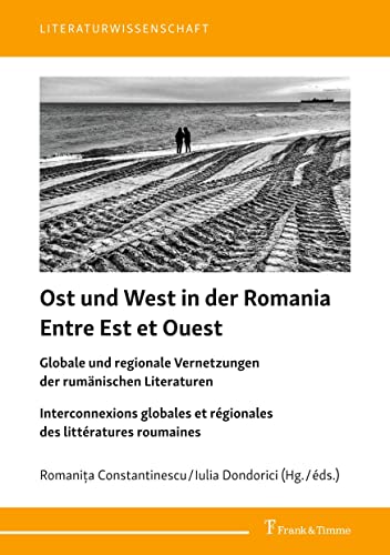 Ost und West in der Romania / Entre Est et Ouest: Globale und regionale Vernetzungen der rumänischen Literaturen / Interconnexions globales et ... roumaines (Literaturwissenschaft)