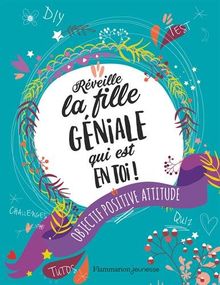 Réveille la fille géniale qui est en toi ! : objectif positive attitude