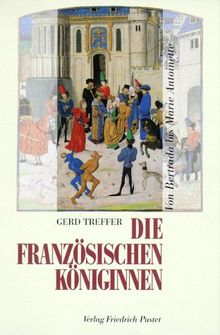 Die französischen Königinnen. Von Bertrada bis Marie Antoinette. ( 8.-18. Jahrhundert)