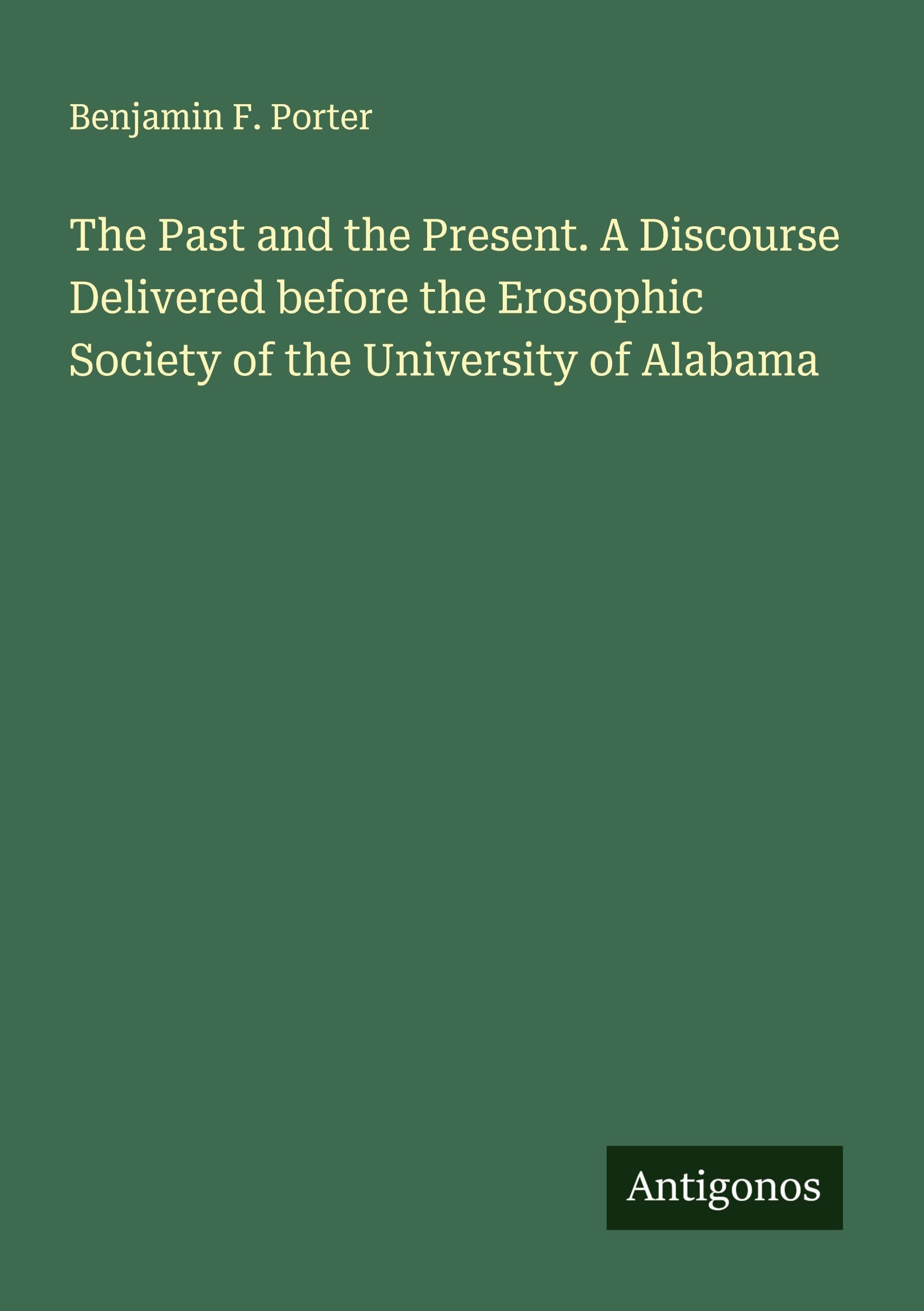 The Past and the Present. A Discourse Delivered before the Erosophic Society of the University of Alabama