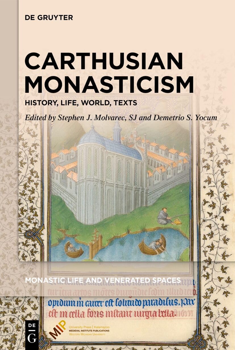 Carthusian Monasticism: History, Life, World, Texts (Monastic Life and Venerated Spaces)