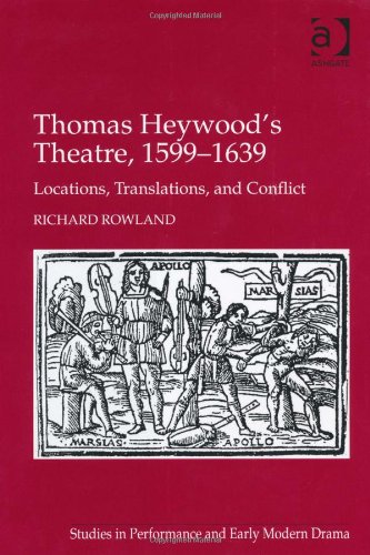 Thomas Heywood's Theatre, 1599-1639: Locations, Translations, and Conflict (Studies in Performance and Early Modern Drama)