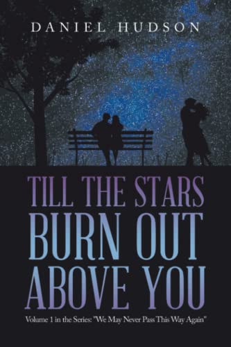 Till The Stars Burn Out Above You: Volume 1 in the Series: We May Never Pass This Way Again (We May Never Pass This Way Again, 1)