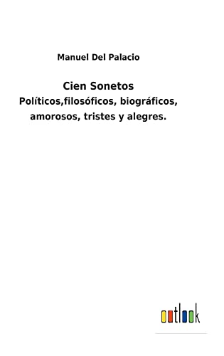 Cien Sonetos: Políticos,filosóficos, biográficos, amorosos, tristes y alegres.