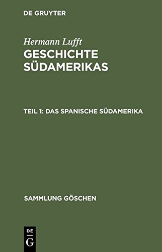 Hermann Lufft: Geschichte Südamerikas: Das spanische Südamerika: Chile, Argentinien und die kleineren Staaten (Sammlung Göschen, Band 632)