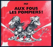 Aux fous les pompiers : pour tous les pompiers... les vrais !