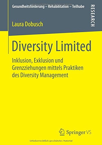 Diversity Limited: Inklusion, Exklusion und Grenzziehungen mittels Praktiken des Diversity Management (Gesundheitsförderung - Rehabilitation - Teilhabe)