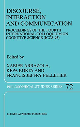 Discourse, Interaction and Communication: Proceedings of the Fourth International Colloquium on Cognitive Science (ICCS-95) (Philosophical Studies Series, 72, Band 72)