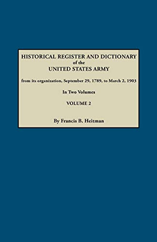 Historical Register and Dictionary of the United States Army, from Its Organization, September 29, 1789, to March 2, 1903. in Two Volumes. Volume 2