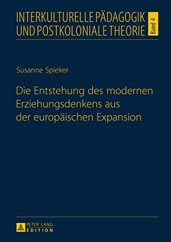 Die Entstehung des modernen Erziehungsdenkens aus der europäischen Expansion (Interkulturelle Pädagogik und postkoloniale Theorie)