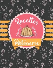 Cahier de Recette à Remplir Pâtisserie: Carnet pour 100 Recettes à Compléter.