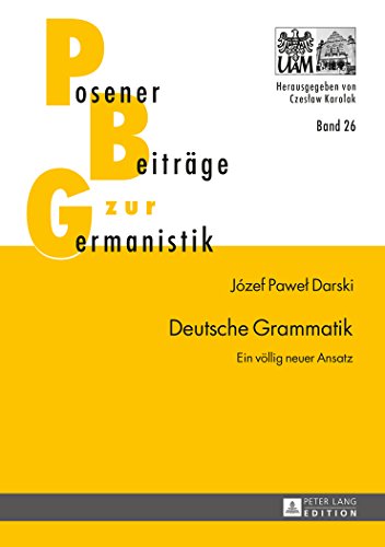 Deutsche Grammatik: Ein völlig neuer Ansatz (Posener Beiträge zur Germanistik)