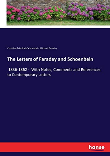 The Letters of Faraday and Schoenbein: 1836-1862 - With Notes, Comments and References to Contemporary Letters