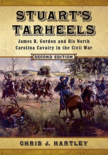 Stuart's Tarheels: James B. Gordon and His North Carolina Cavalry in the Civil War, 2d ed.
