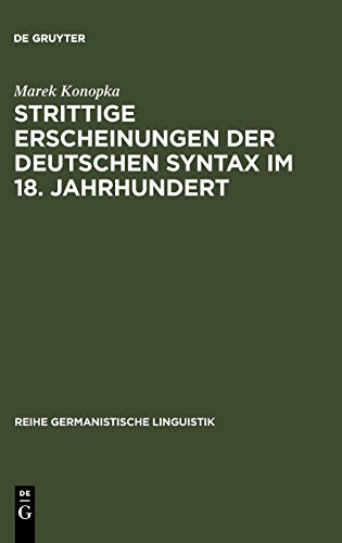 Strittige Erscheinungen der deutschen Syntax im 18. Jahrhundert (Reihe Germanistische Linguistik, Band 173)