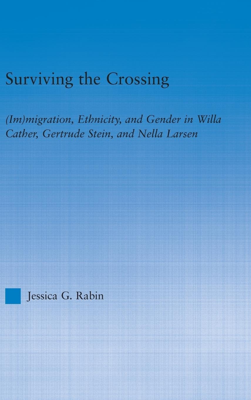 Surviving the Crossing: (Im)migration, Ethnicity, and Gender in Willa Cather, Gertrude Stein, and Nella Larsen (Literary Criticism and Cultural Theory)