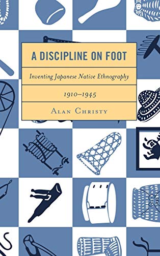 A Discipline on Foot: Inventing Japanese Native Ethnography, 1910-1945