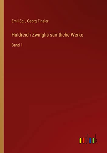 Huldreich Zwinglis sämtliche Werke: Band 1