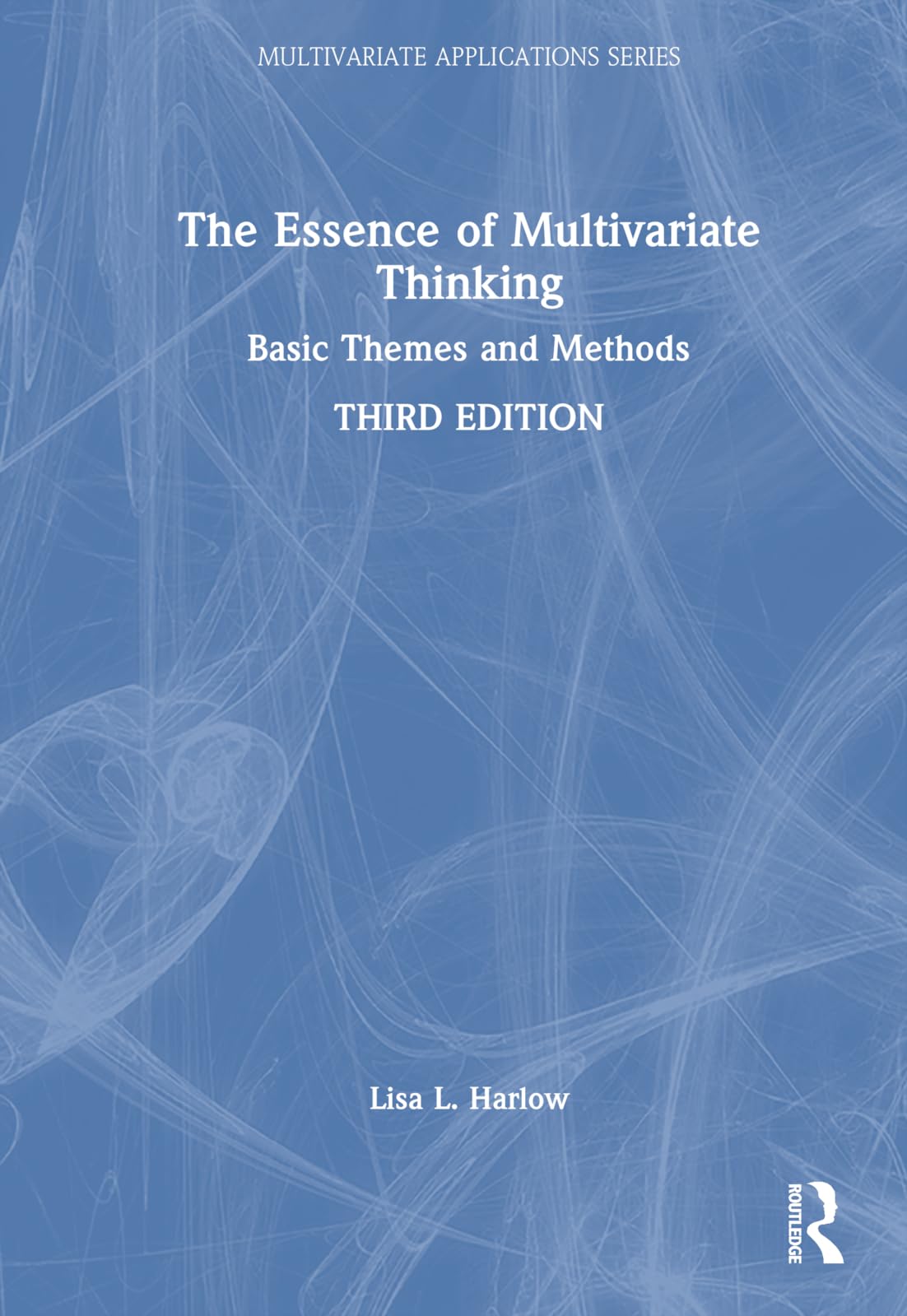 The Essence of Multivariate Thinking: Basic Themes and Methods (Multivariate Applications)