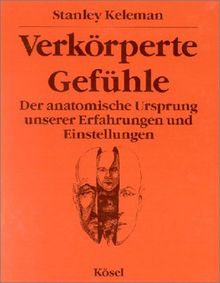 Verkörperte Gefühle. Der anatomische Ursprung unserer Erfahrungen und Einstellungen