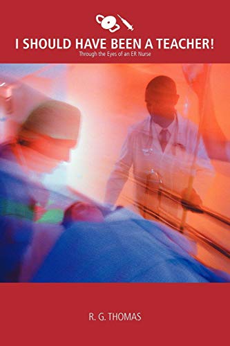 I Should Have Been a Teacher!: Through the Eyes of an Er Nurse