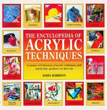 The Encyclopedia of Acrylic Techniques: A Unique A-Z Directory of Acrylic Techniques with Step-by-step Guidance on Their Use