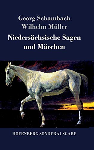 Niedersächsische Sagen und Märchen: Aus dem Munde des Volkes gesammelt und mit Anmerkungen und Abhandlungen herausgegeben
