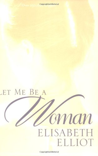 Elisabeth Elliot Let Me Be A Woman