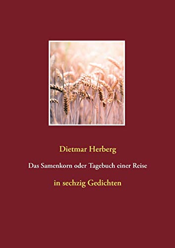 Das Samenkorn oder Tagebuch einer Reise: in sechzig Gedichten