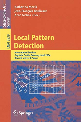 Local Pattern Detection: International Seminar Dagstuhl Castle, Germany, April 12-16, 2004, Revised Selected Papers (Lecture Notes in Computer Science (3539), Band 3539)