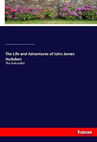The Life and Adventures of John James Audubon: The Naturalist