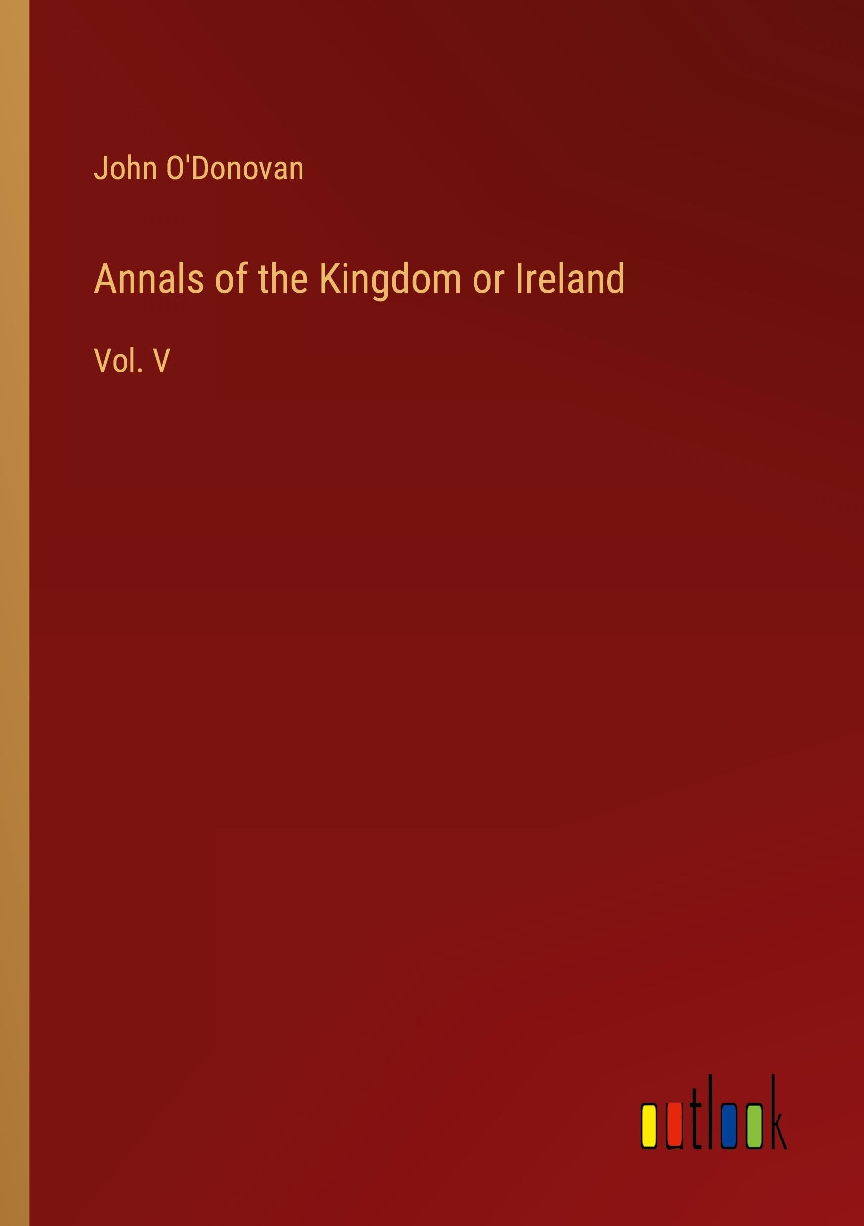 Annals of the Kingdom or Ireland: Vol. V