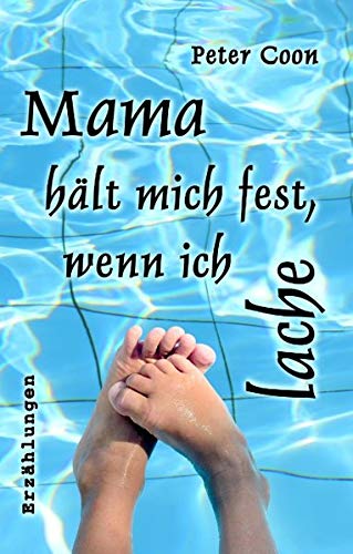 Mama hält mich fest, wenn ich lache: Ein Brief und zwölf Kurzgeschichten für erwachsene Menschen