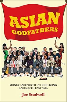 Asian Godfathers: Money and Power in Hong Kong and South East Asia