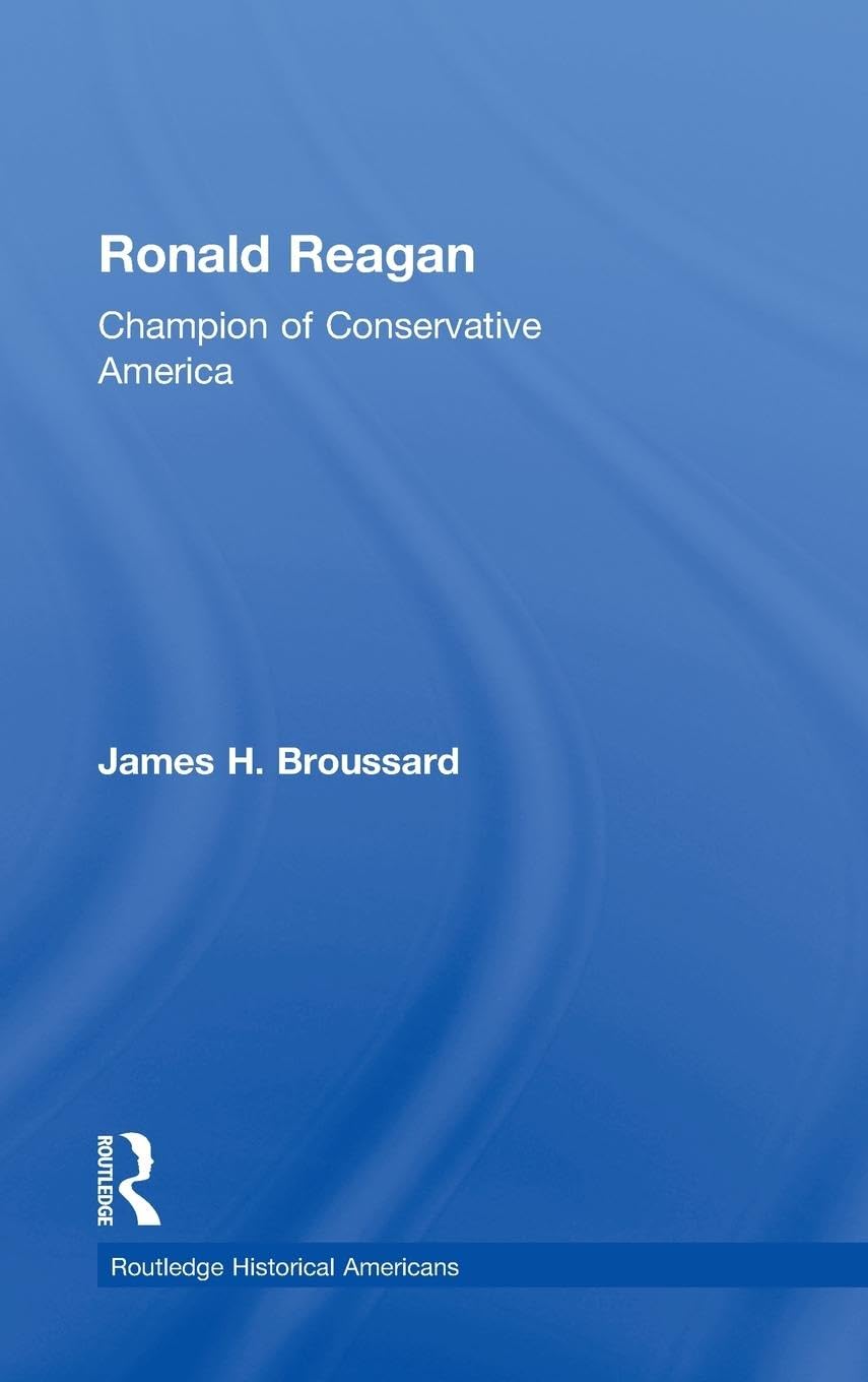Ronald Reagan: Champion of Conservative America (Routledge Historical Americans)