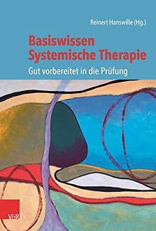 Basiswissen Systemische Therapie: Gut vorbereitet in die Prüfung