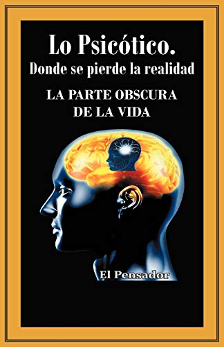 Lo Psicótico. Donde se pierde la realidad: La Parte Obscura De La Vida