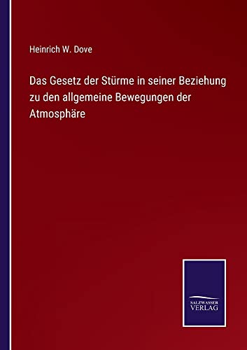 Das Gesetz der Stürme in seiner Beziehung zu den allgemeine Bewegungen der Atmosphäre