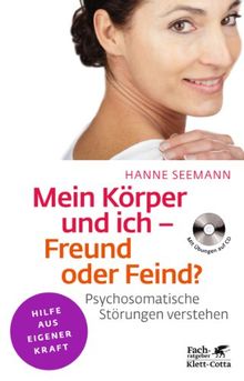 Mein Körper und ich - Freund oder Feind?: Psychosomatische Störungen verstehen