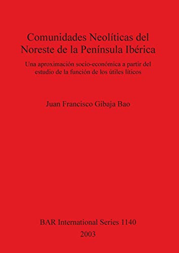 Comunidades Neolíticas del Noreste de la Península Ibérica: Una aproximación socio-económica a partir del estudio de la función de los útiles líticos ... Reports British Series, Band 1140)